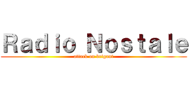 Ｒａｄｉｏ Ｎｏｓｔａｌｅ (attack on brigant)