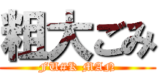 粗大ごみ (FU#K MAN)