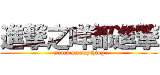 進撃之咩都進撃 (attack on anything)