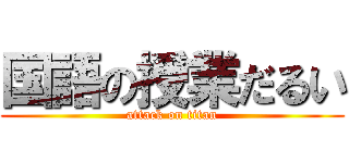 国語の授業だるい (attack on titan)