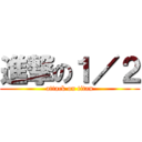 進撃の１／２ (attack on titan)