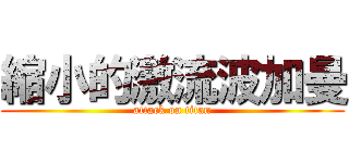 縮小的激流波加曼 (attack on titan)