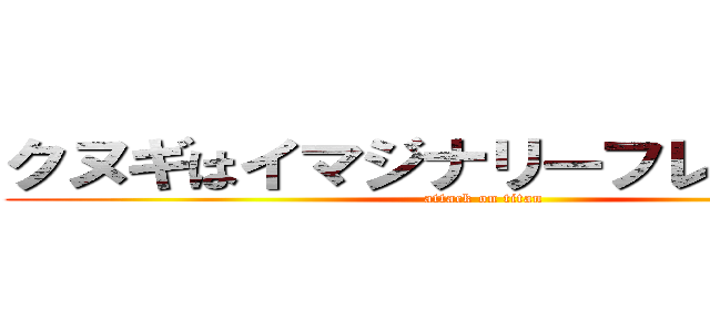 クヌギはイマジナリーフレンドがいる (attack on titan)