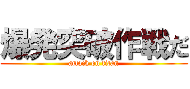 爆発突破作戦だ (attack on titan)
