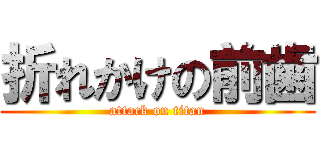 折れかけの前歯 (attack on titan)