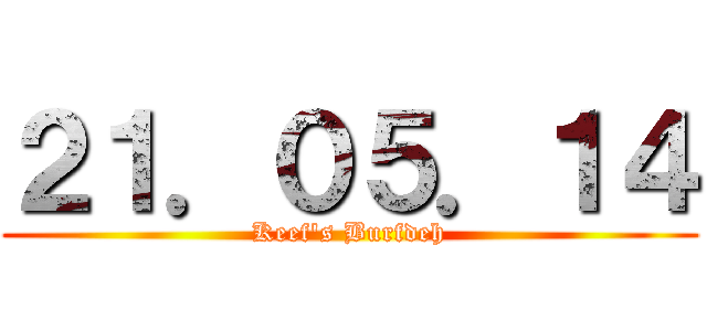 ２１．０５．１４ (Keef's Burfdeh)