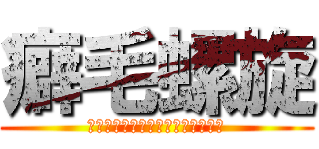 癖毛螺旋 (ｔｉｒｉｔｉｒｉ　ｏｎ　ｈｅａｄ)