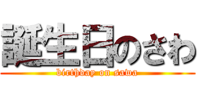 誕生日のさわ (birthday on sawa)