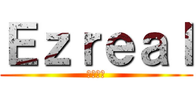 Ｅｚｒｅａｌ (伊澤瑞爾)