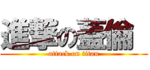 進撃の蓋倫  (attack on titan)