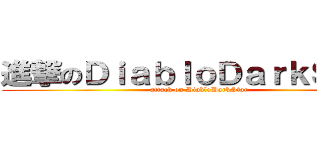 進撃のＤｉａｂｌｏＤａｒｋＳｔａｒ (attack on DiabloDarkStar)