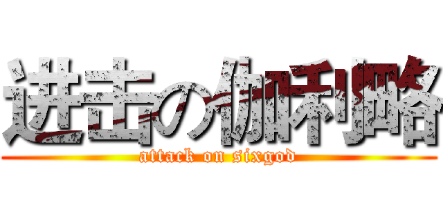 进击の伽利略 (attack on sixgod)