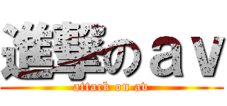 進撃のａｖ (attack on av)