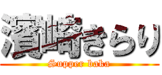 濱崎きらり (Supper baka)