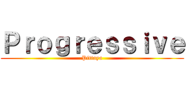 Ｐｒｏｇｒｅｓｓｉｖｅ (Pittaya)