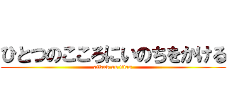 ひとつのこころにいのちをかける (attack on titan)