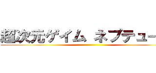 超次元ゲイム ネプテューヌ  ()