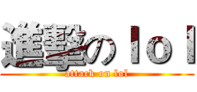 進擊のｌｏｌ (attack on lol)