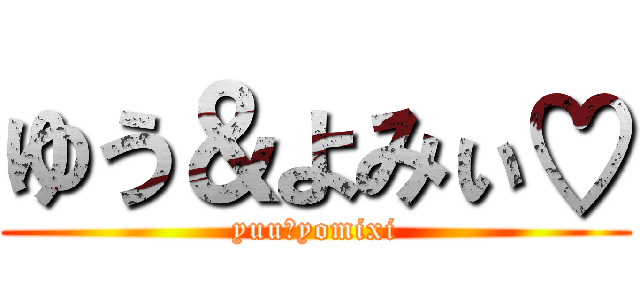 ゆう＆よみぃ♡ (yuu＆yomixi)