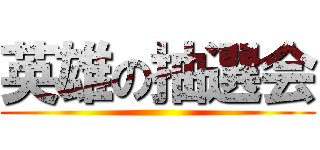 英雄の抽選会 ()