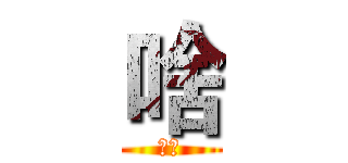 啥 (呵呵)