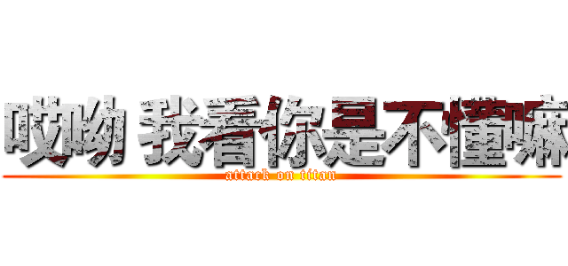哎呦 我看你是不懂嘛 (attack on titan)