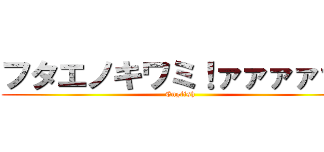 フタエノキワミ！ァァァァァ！ (English)