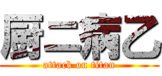 厨ニ病乙 (attack on titan)