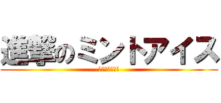 進撃のミントアイス (２話で終わるよ)