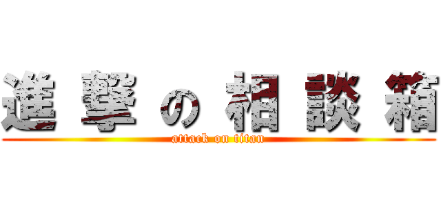 進 撃 の 相 談 箱 (attack on titan)