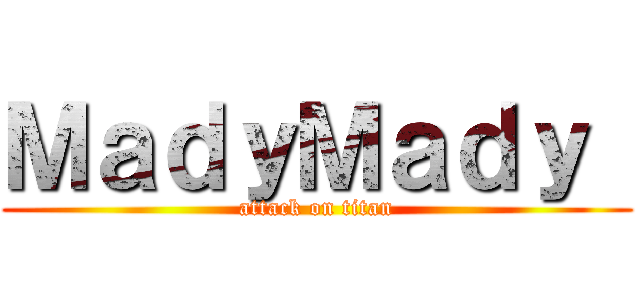 ＭａｄｙＭａｄｙ  (attack on titan)