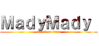 ＭａｄｙＭａｄｙ  (attack on titan)