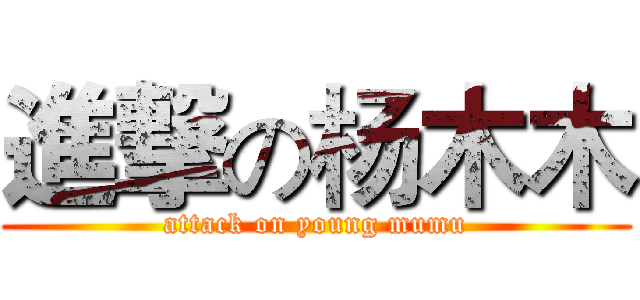 進撃の杨木木 (attack on young mumu)
