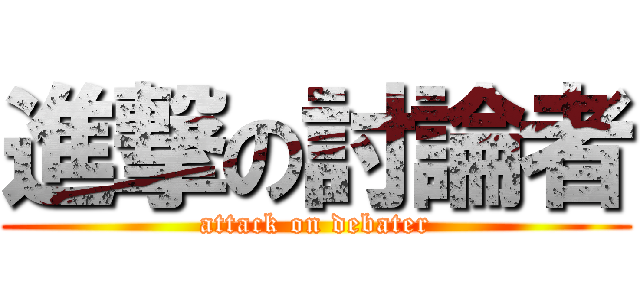 進撃の討論者 (attack on debater)