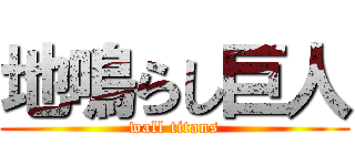 地鳴らし巨人 (wall titans)