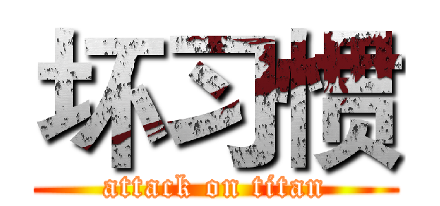 坏习惯 (attack on titan)