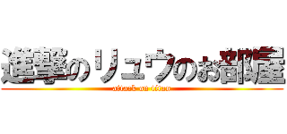 進撃のリュウのお部屋 (attack on titan)