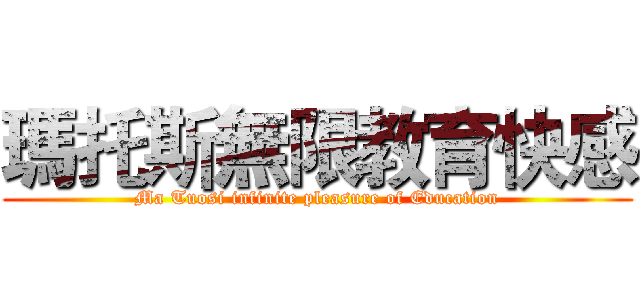 瑪托斯無限教育快感 (Ma Tuosi infinite pleasure of Education)