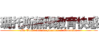 瑪托斯無限教育快感 (Ma Tuosi infinite pleasure of Education)