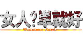 女人简単就好 (Women are simple )