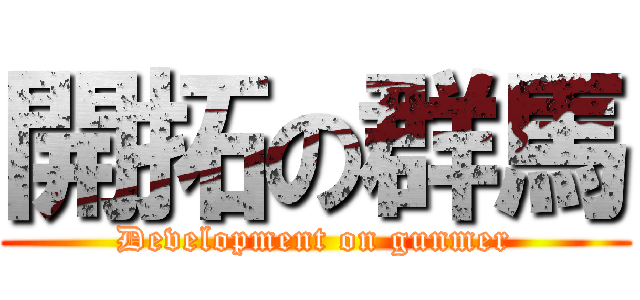 開拓の群馬 (Development on gunmer)