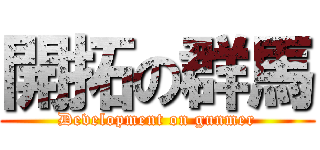開拓の群馬 (Development on gunmer)