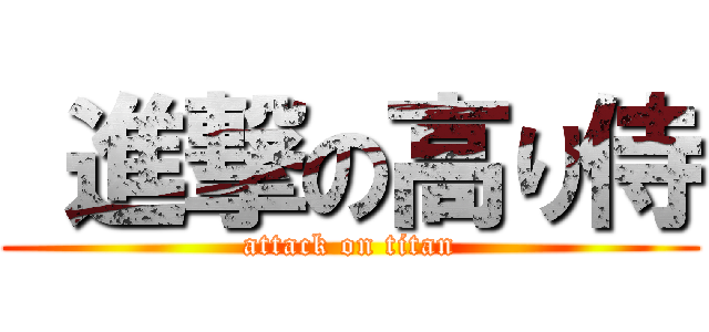  進撃の高り侍 (attack on titan)