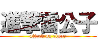 進撃雷公子 (attack on ringo)