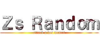 Ｚｓ Ｒａｎｄｏｍ (attack a los memes)