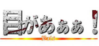 目があぁぁ！ (Bals)