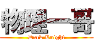物理一哥 (Dark Knight)