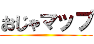 おじゃマップ ()