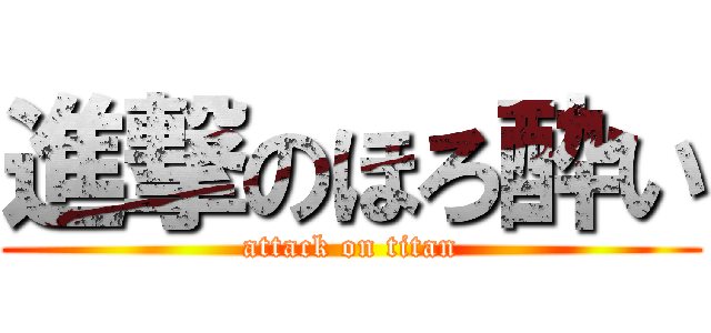 進撃のほろ酔い (attack on titan)