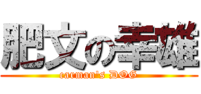肥文の幸雄 (carman\'s DOG)